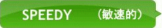 SPEEDY（敏速的）